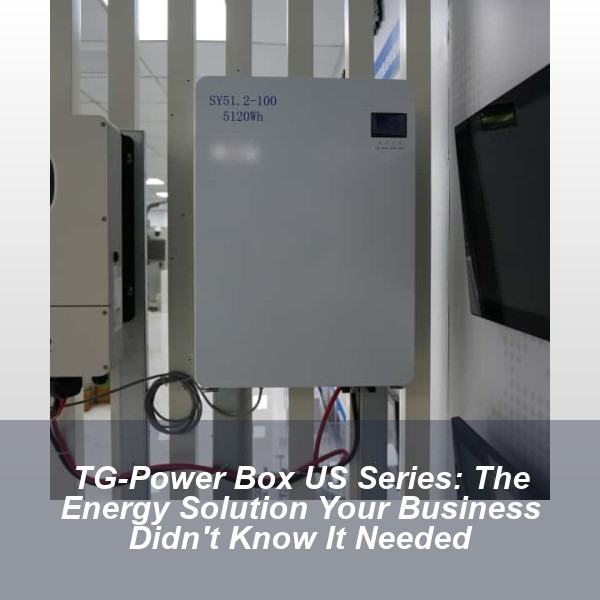 TG-Power Box US Series: The Energy Solution Your Business Didn't Know It Needed